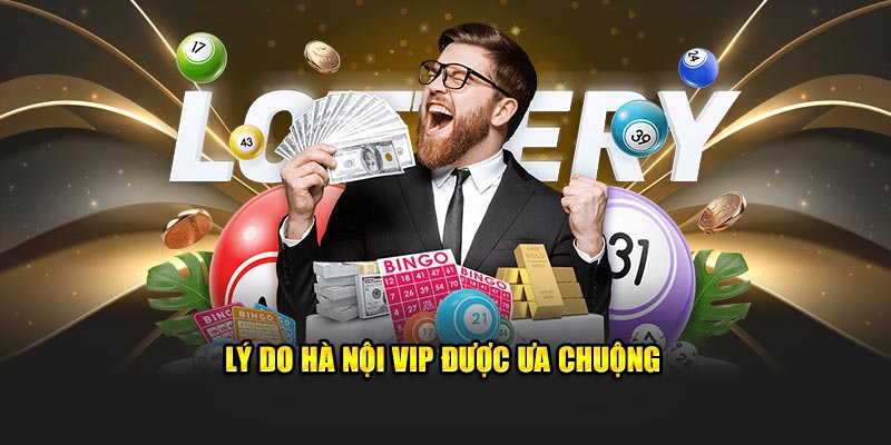 Lý do Hà Nội VIP được ưa chuộng