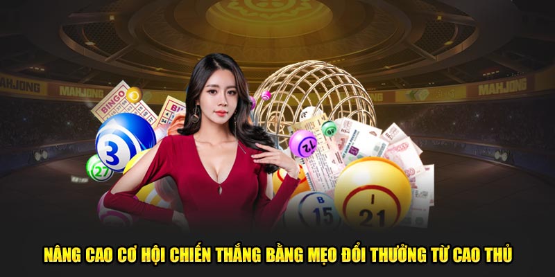 Nâng cao cơ hội chiến thắng bằng mẹo đổi thưởng từ cao thủ